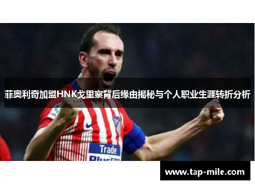 菲奥利奇加盟HNK戈里察背后缘由揭秘与个人职业生涯转折分析