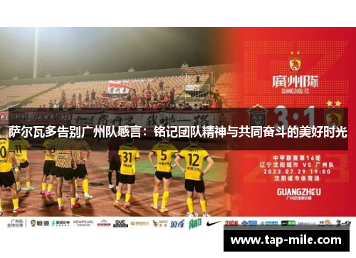 萨尔瓦多告别广州队感言:铭记团队精神与共同奋斗的美好时光