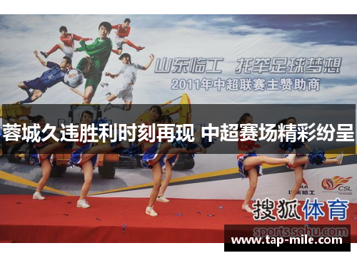 蓉城久违胜利时刻再现 中超赛场精彩纷呈