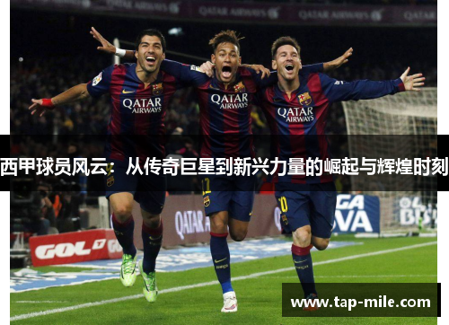 西甲球员风云:从传奇巨星到新兴力量的崛起与辉煌时刻 西甲球员风云:从传奇巨星到新兴力量的崛起与辉煌时刻