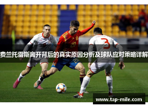 费兰托雷斯离开背后的真实原因分析及球队应对策略详解 费兰托雷斯离开背后的真实原因分析及球队应对策略详解