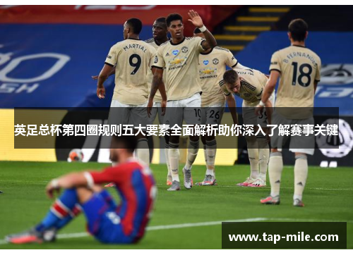 英足总杯第四圈规则五大要素全面解析助你深入了解赛事关键