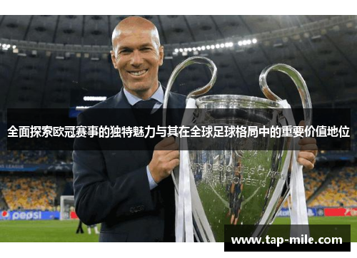 全面探索欧冠赛事的独特魅力与其在全球足球格局中的重要价值地位 全面探索欧冠赛事的独特魅力与其在全球足球格局中的重要价值地位