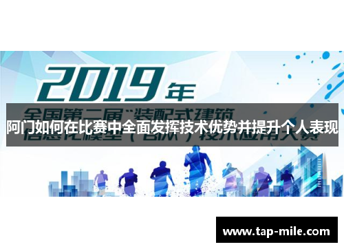 阿门如何在比赛中全面发挥技术优势并提升个人表现 阿门如何在比赛中全面发挥技术优势并提升个人表现