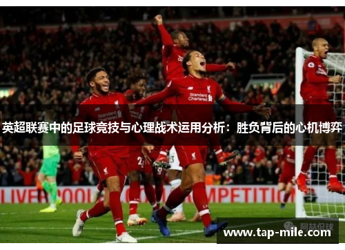 英超联赛中的足球竞技与心理战术运用分析：胜负背后的心机博弈