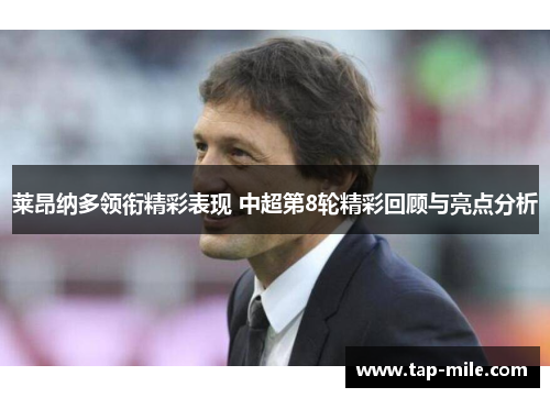 莱昂纳多领衔精彩表现 中超第8轮精彩回顾与亮点分析