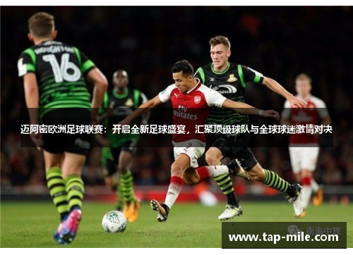 迈阿密欧洲足球联赛：开启全新足球盛宴，汇聚顶级球队与全球球迷激情对决