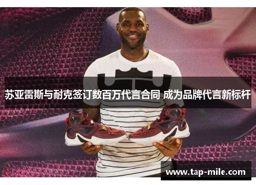 苏亚雷斯与耐克签订数百万代言合同 成为品牌代言新标杆 苏亚雷斯与耐克签订数百万代言合同 成为品牌代言新标杆