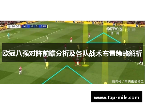 欧冠八强对阵前瞻分析及各队战术布置策略解析 欧冠八强对阵前瞻分析及各队战术布置策略解析