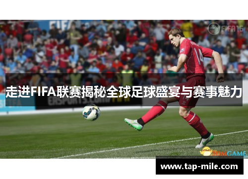 走进FIFA联赛揭秘全球足球盛宴与赛事魅力
